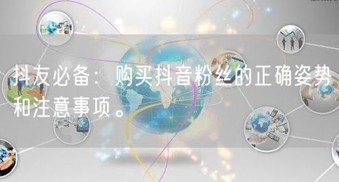 抖友必备：购买抖音粉丝的正确姿势和注意事项。