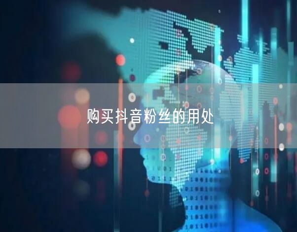 购买抖音粉丝的用处