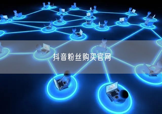抖音粉丝购买官网