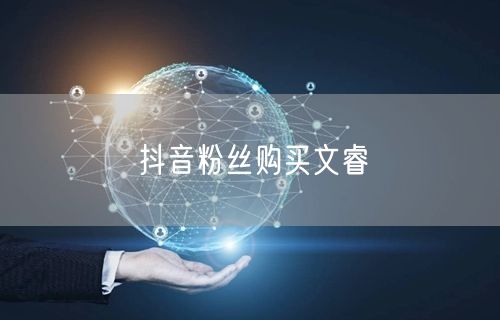 抖音粉丝购买文睿