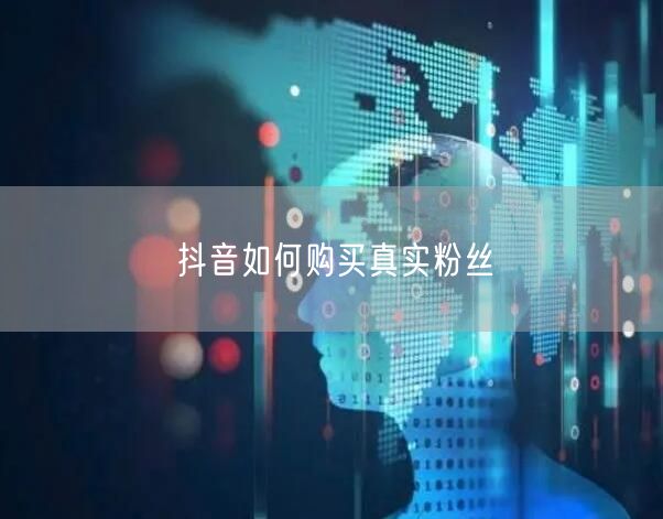 抖音如何购买真实粉丝