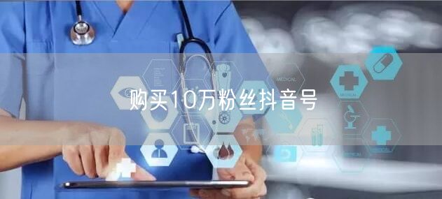 购买10万粉丝抖音号