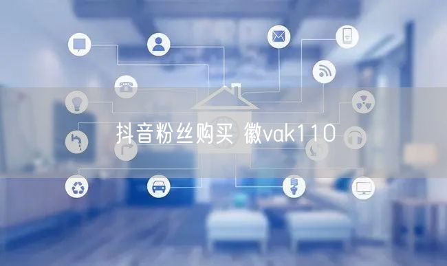 抖音粉丝购买 徽vak110