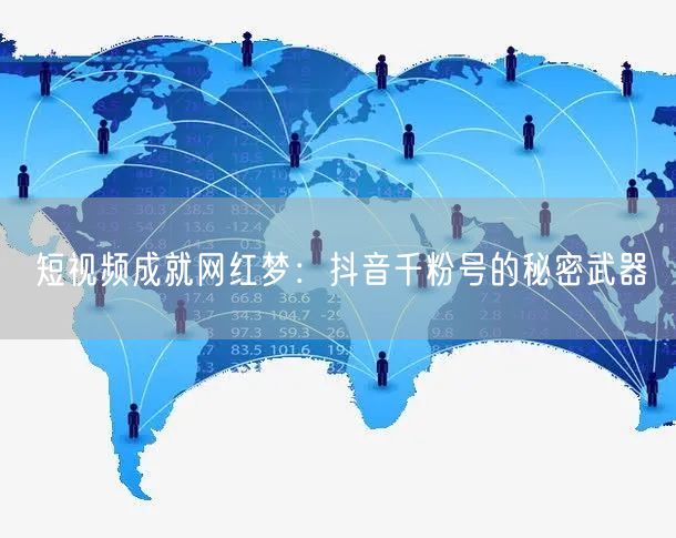 短视频成就网红梦：抖音千粉号的秘密武器