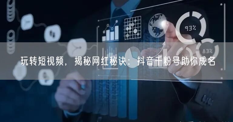 玩转短视频，揭秘网红秘诀：抖音千粉号助你成名
