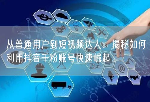 从普通用户到短视频达人：揭秘如何利用抖音千粉账号快速崛起。