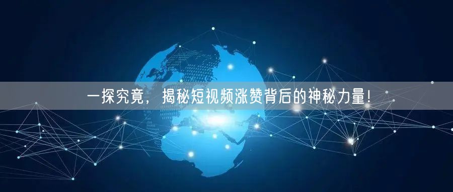 一探究竟，揭秘短视频涨赞背后的神秘力量！