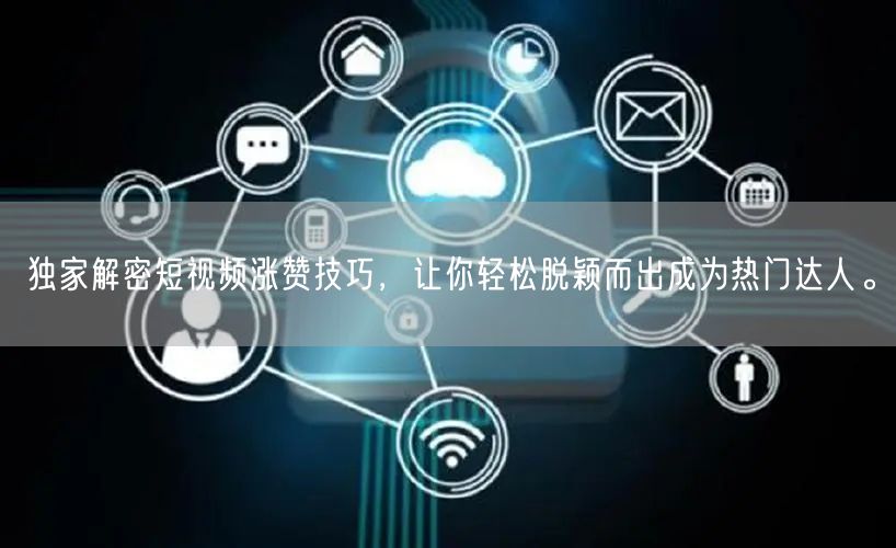 独家解密短视频涨赞技巧，让你轻松脱颖而出成为热门达人。
