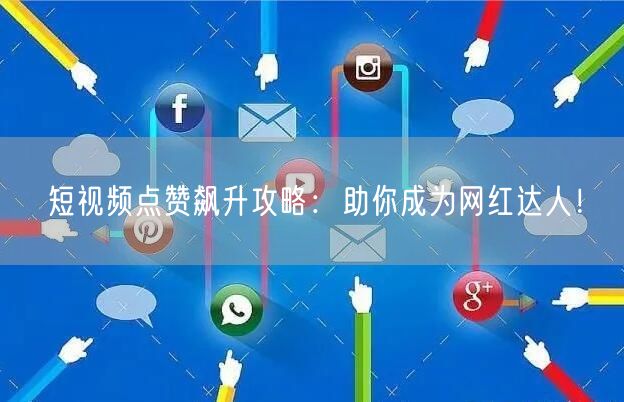 短视频点赞飙升攻略：助你成为网红达人！