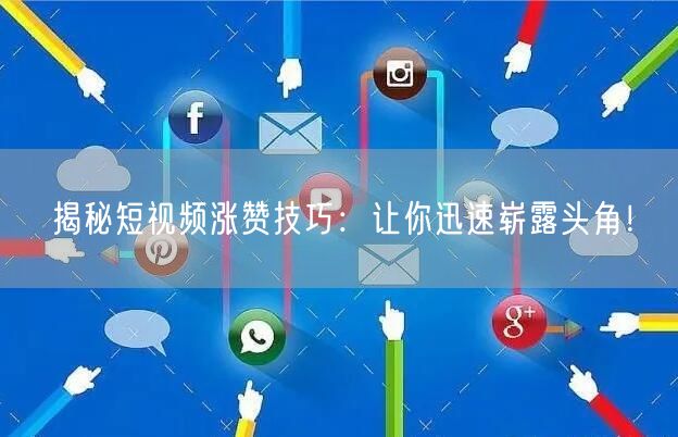 揭秘短视频涨赞技巧：让你迅速崭露头角！