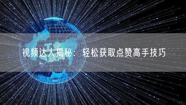 视频达人揭秘：轻松获取点赞高手技巧