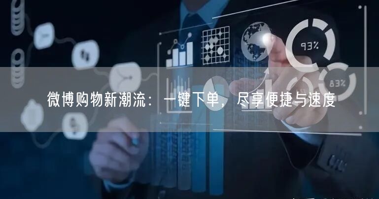 微博购物新潮流：一键下单，尽享便捷与速度