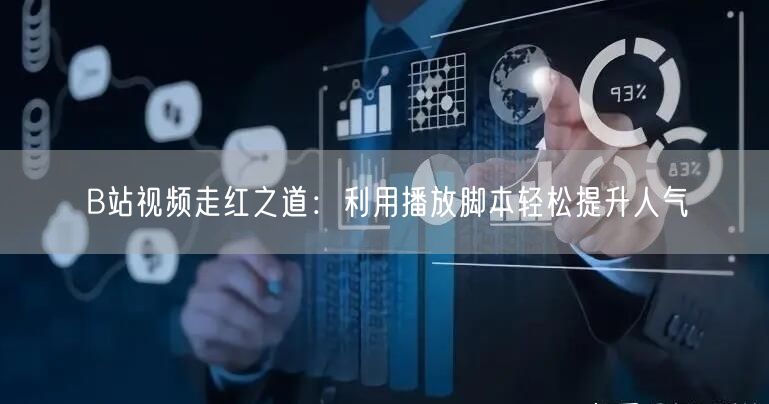 B站视频走红之道：利用播放脚本轻松提升人气