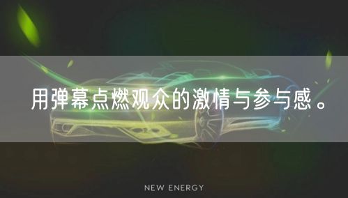 用弹幕点燃观众的激情与参与感。