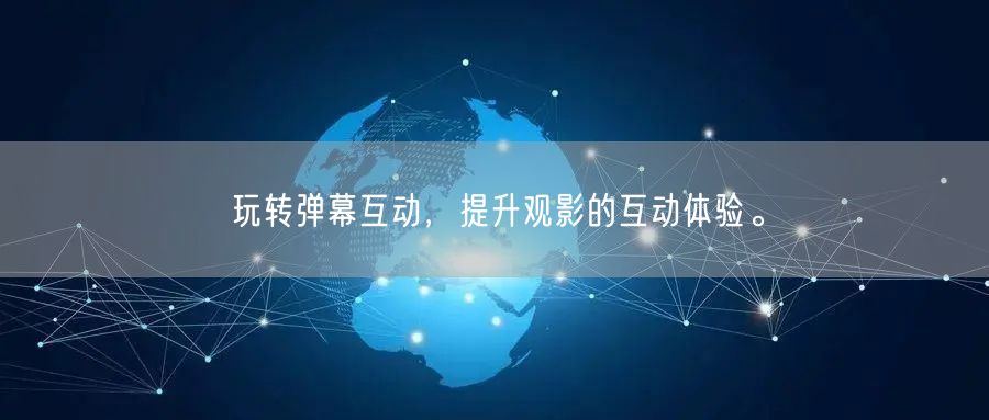 玩转弹幕互动，提升观影的互动体验。