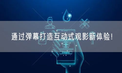 通过弹幕打造互动式观影新体验！