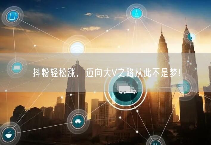 抖粉轻松涨，迈向大V之路从此不是梦！
