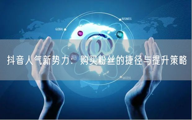 抖音人气新势力：购买粉丝的捷径与提升策略