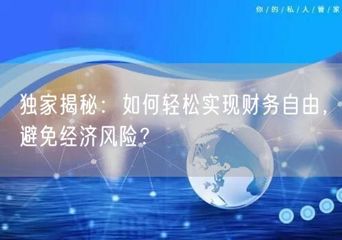 独家揭秘：如何轻松实现财务自由，避免经济风险？