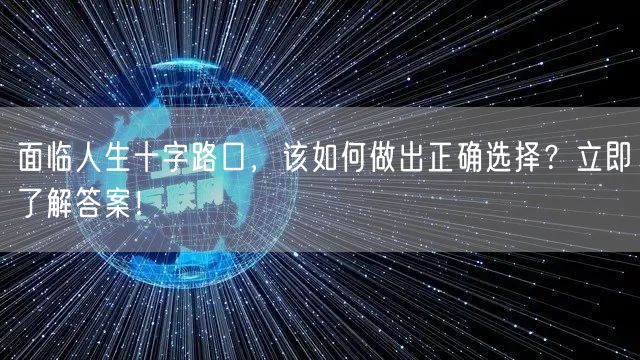 面临人生十字路口，该如何做出正确选择？立即了解答案！