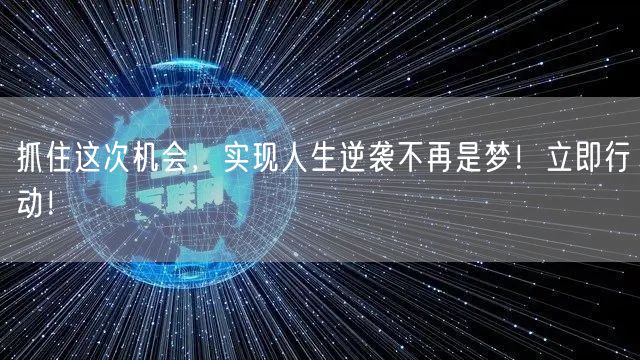 抓住这次机会，实现人生逆袭不再是梦！立即行动！