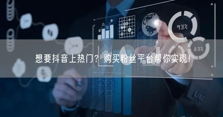 想要抖音上热门？购买粉丝平台帮你实现！