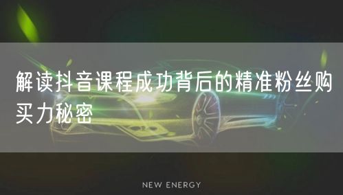 解读抖音课程成功背后的精准粉丝购买力秘密