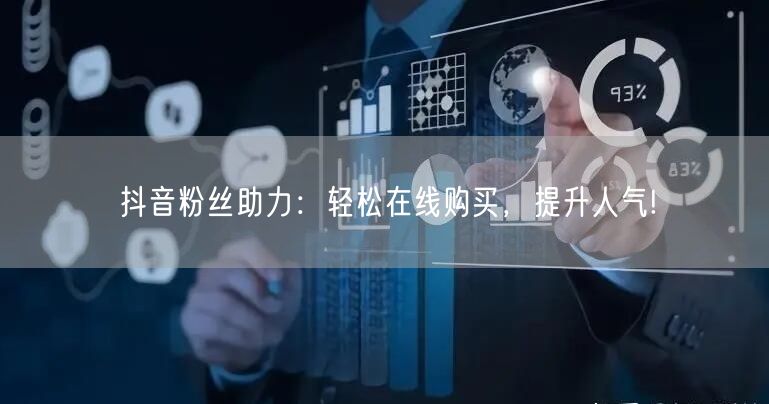 抖音粉丝助力:轻松在线购买,提升人气!