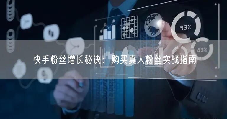 快手粉丝增长秘诀：购买真人粉丝实战指南