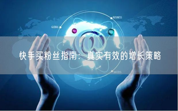 快手买粉丝指南：真实有效的增长策略