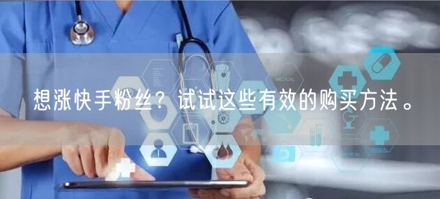 想涨快手粉丝？试试这些有效的购买方法。