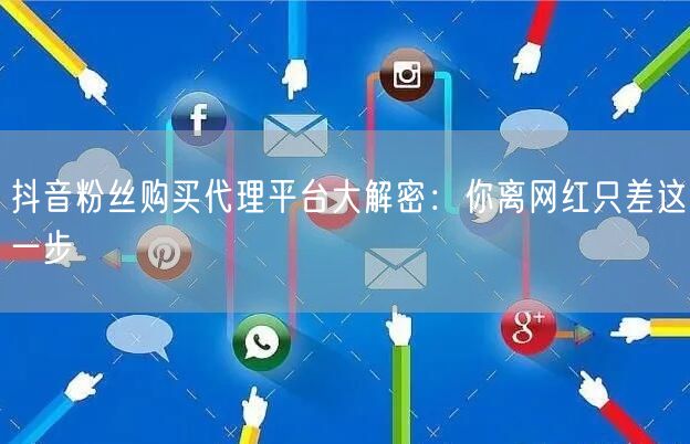 抖音粉丝购买代理平台大解密：你离网红只差这一步