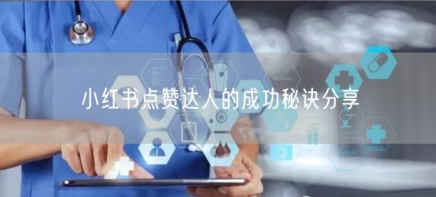 小红书点赞达人的成功秘诀分享