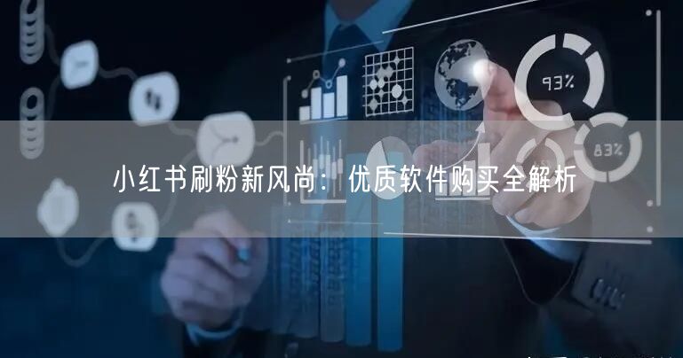 小红书刷粉新风尚：优质软件购买全解析