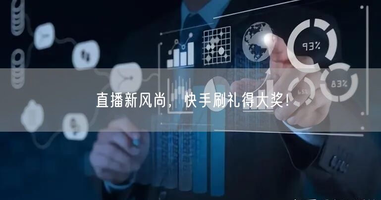 直播新风尚，快手刷礼得大奖！
