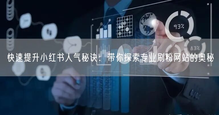快速提升小红书人气秘诀：带你探索专业刷粉网站的奥秘