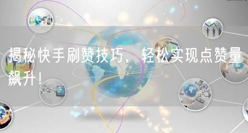 揭秘快手刷赞技巧，轻松实现点赞量飙升！
