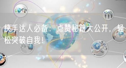 快手达人必备：点赞秘籍大公开，轻松突破自我！