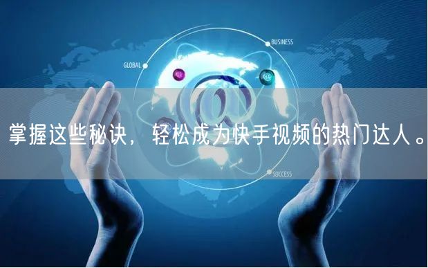掌握这些秘诀，轻松成为快手视频的热门达人。