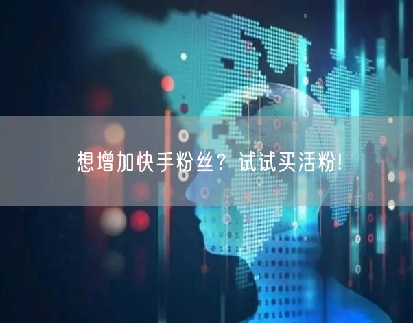 想增加快手粉丝？试试买活粉!