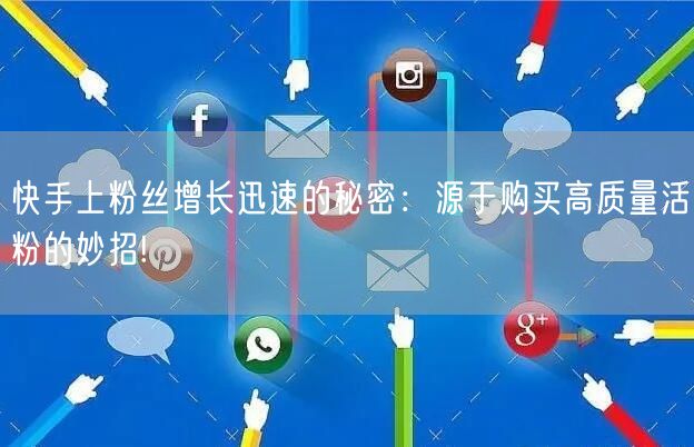 快手上粉丝增长迅速的秘密：源于购买高质量活粉的妙招!