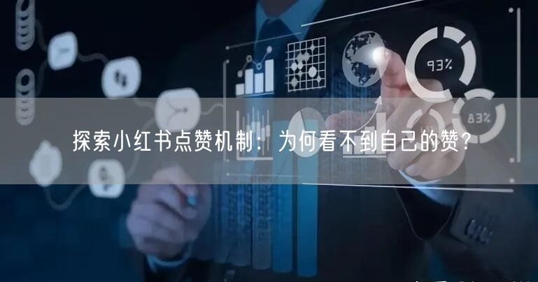 探索小红书点赞机制：为何看不到自己的赞？