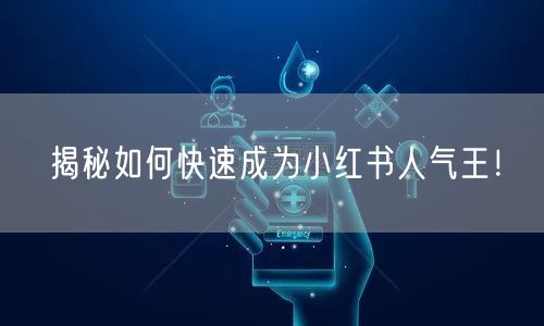 揭秘如何快速成为小红书人气王！