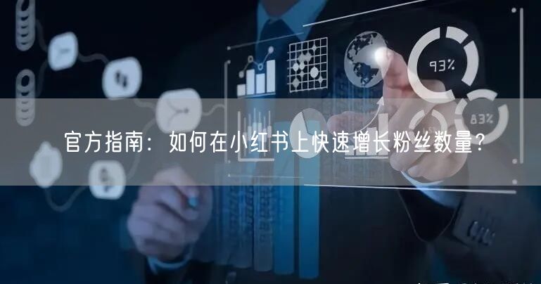 官方指南：如何在小红书上快速增长粉丝数量？