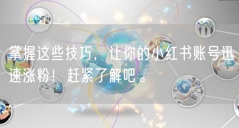 掌握这些技巧，让你的小红书账号迅速涨粉！赶紧了解吧。