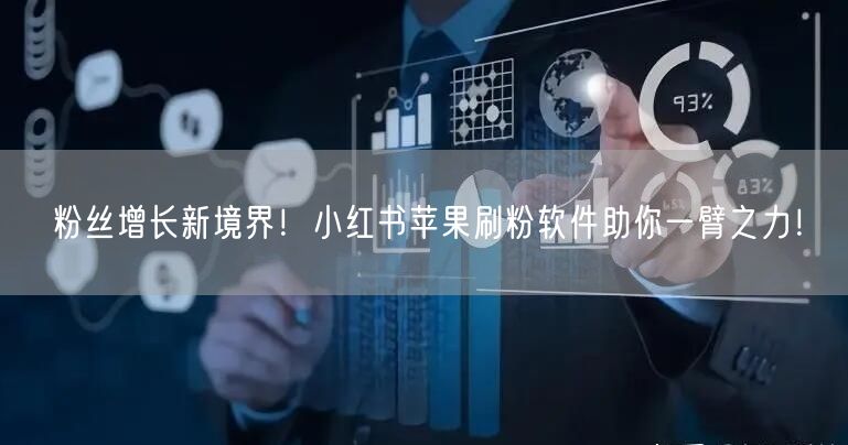 粉丝增长新境界！小红书苹果刷粉软件助你一臂之力！