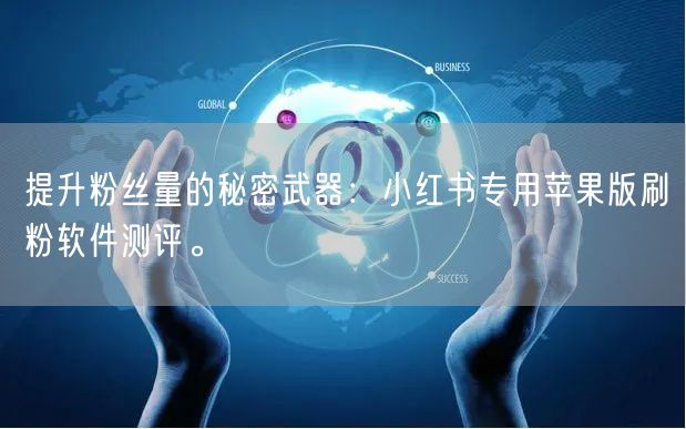 提升粉丝量的秘密武器：小红书专用苹果版刷粉软件测评。