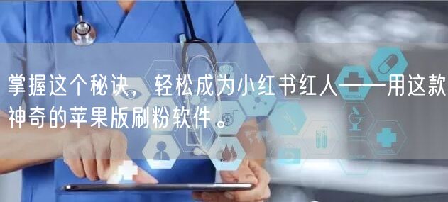 掌握这个秘诀，轻松成为小红书红人——用这款神奇的苹果版刷粉软件。