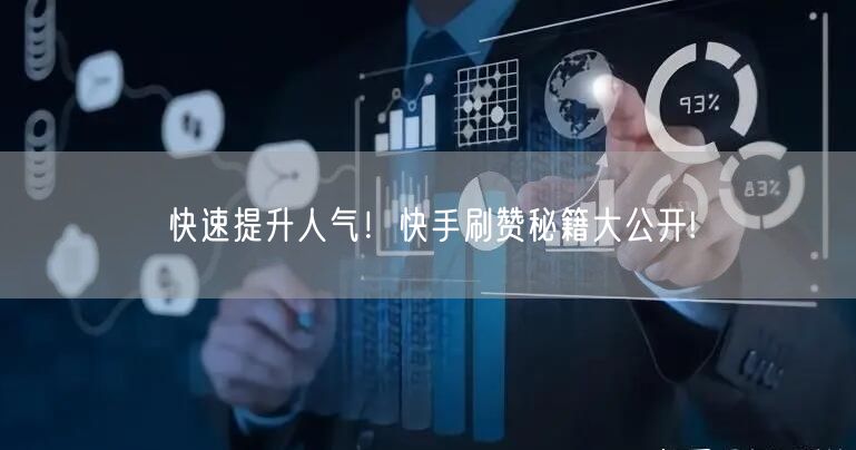 快速提升人气！快手刷赞秘籍大公开!