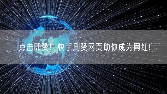 点击即赞！快手刷赞网页助你成为网红!